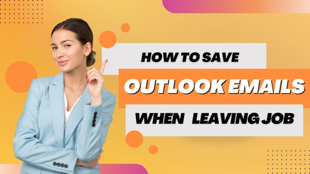 How to Save Outlook Emails When Leaving Job